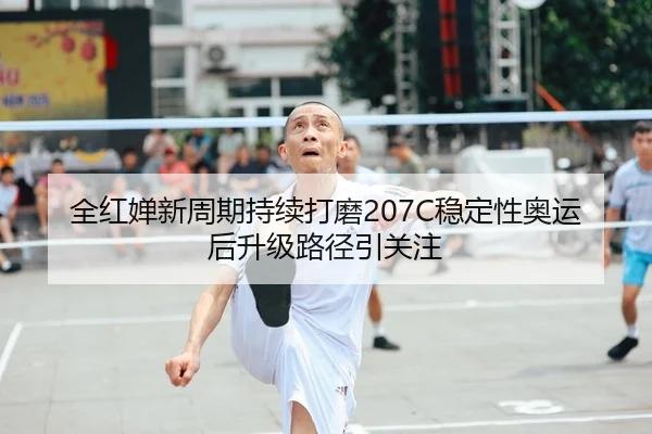 全红婵新周期持续打磨207C稳定性奥运后升级路径引关注